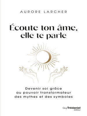 cover image of Écoute ton âme, elle te parle--Devenir soi grâce au pouvoir transformateur des mythes et des symbol